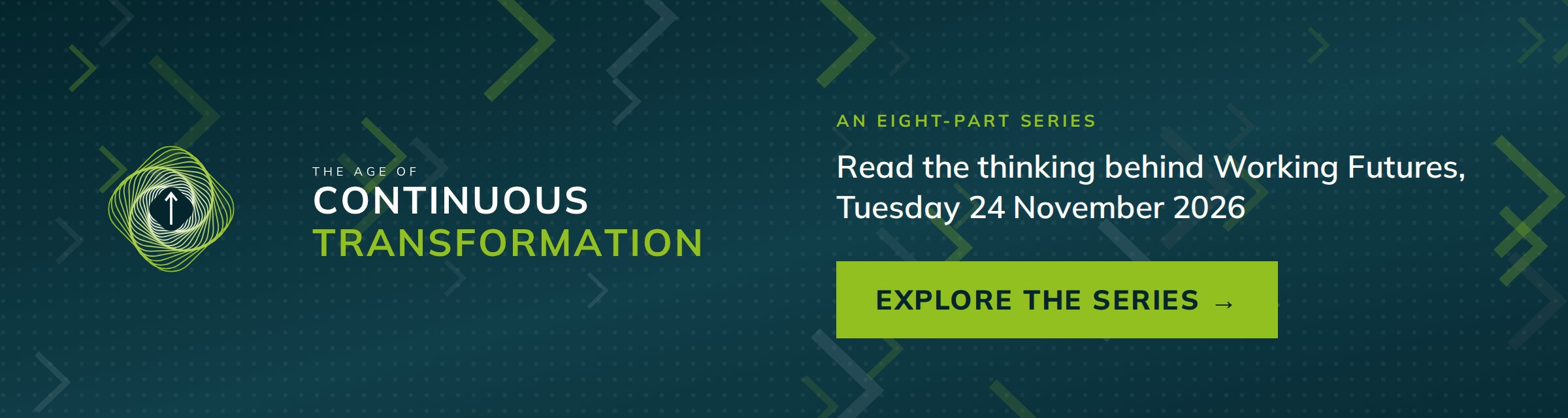 The Age of Continuous Transformation. An eight-part series: read the thinking behind Working Futures, Tuesday 24 November 2026. Explore the series.